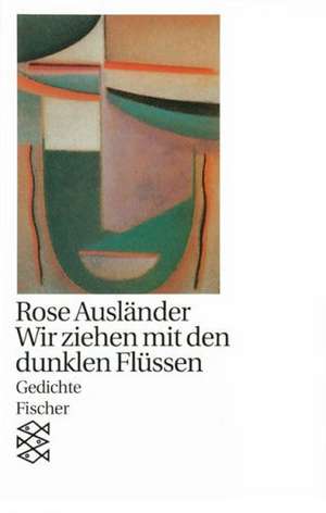 Wir ziehen mit den dunklen Flüssen de Rose Ausländer