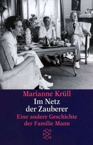 Im Netz der Zauberer. Eine andere Geschichte der Familie Mann de Marianne Krüll