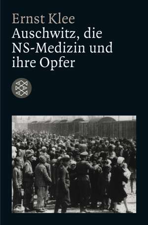 Auschwitz, die NS-Medizin und ihre Opfer de Ernst Klee