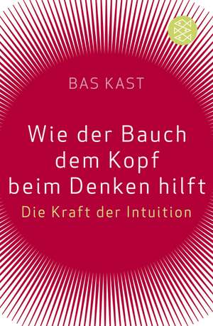 Wie der Bauch dem Kopf beim Denken hilft de Bas Kast