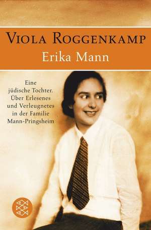 Erika Mann - Eine jüdische Tochter de Viola Roggenkamp