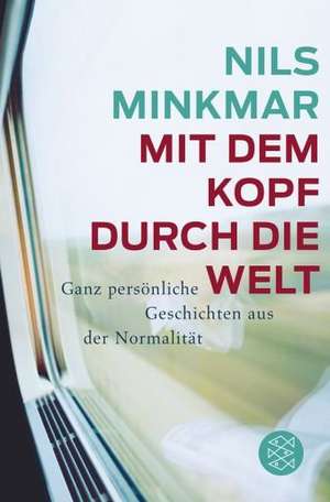 Mit dem Kopf durch die Welt de Nils Minkmar