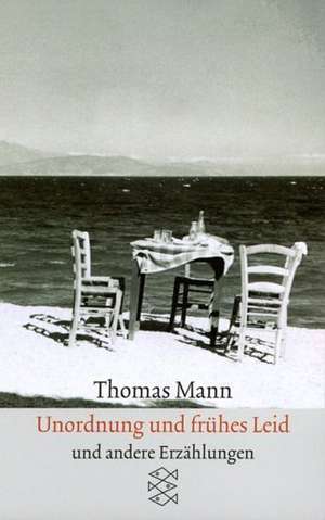 Unordnung Und Fruehes Leid: Erzaehlungen, 1910-1930 de Thomas Mann