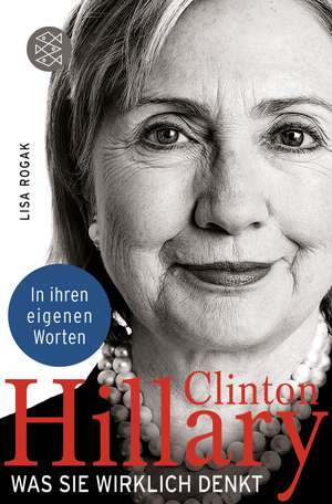 Hillary Clinton. Was sie wirklich denkt de Lisa Rogak