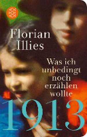 1913 - Was ich unbedingt noch erzählen wollte de Florian Illies