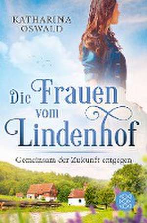 Die Frauen vom Lindenhof - Gemeinsam der Zukunft entgegen de Katharina Oswald