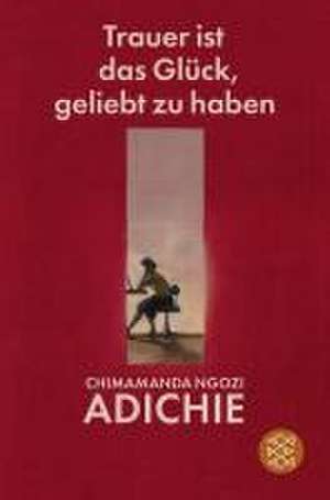 Trauer ist das Glück, geliebt zu haben de Chimamanda Ngozi Adichie