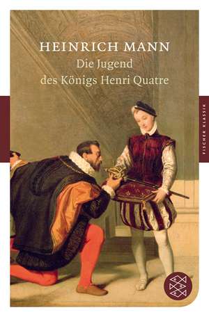 Die Jugend des Königs Henri Quatre de Heinrich Mann