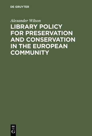 Library Policy for Preservation and Conservation in the European Community: Principles, Practices and the Contribution of New Information Technologies de Alexander Wilson