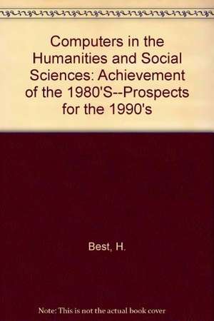 Computers in the humanities and the social sciences: Achievements of the 1980s, prospects for the 1990s. Proceedings of the Cologne Computer Conference 1988 uses of the computer in the humanities and social sciences held at the University of Cologne, September 1988 de Heinrich Best