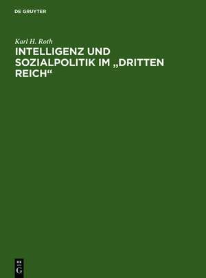 Intelligenz und Sozialpolitik im "Dritten Reich": eine methodisch-historische Studie am Beispiel des Arbeitswissenschaftlichen Instituts der Deutschen Arbeitsfront de Karl H. Roth