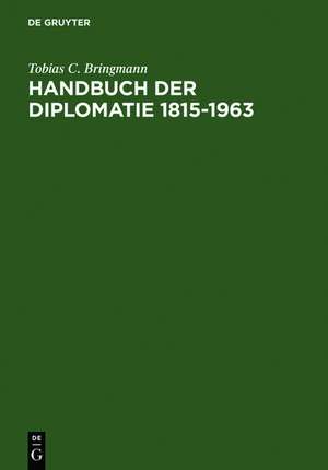 Handbuch der Diplomatie 1815-1963: Auswärtige Missionschefs in Deutschland und deutsche Missionschefs im Ausland von Metternich bis Adenauer de Tobias C. Bringmann