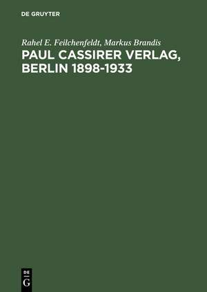 Paul Cassirer Verlag, Berlin 1898–1933: Eine kommentierte Bibliographie. Bruno und Paul Cassirer Verlag 1898-1901. Paul Cassirer Verlag 1908–1933 de Rahel E. Feilchenfeldt