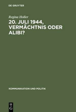 20. Juli 1944, Vermächtnis oder Alibi?: Wie Historiker, Politiker und Journalisten mit dem deutschen Widerstand gegen den Nationalsozialismus umgehen ; eine Untersuchung der wissenschaftlichen Literatur, der offiziellen Reden und der Zeitungsberichterstattung in Nordrhein-Westfalen von 1945-... de Regina Holler