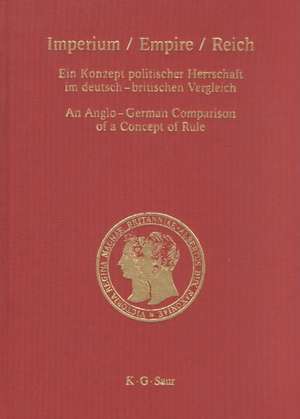 Imperium / Empire / Reich: Ein Konzept politischer Herrschaft im deutsch-britischen Vergleich / An Anglo-German Comparison of a Concept of Rule de Franz Bosbach