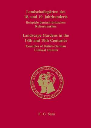 Landschaftsgärten des 18. und 19. Jahrhunderts / Landscape Gardens in the 18th and 19th Centuries: Beispiele deutsch-britischen Kulturtransfers / Examples of British-German Cultural Transfer de Gert Gröning