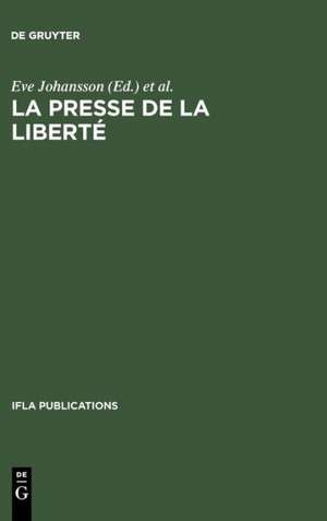 La presse de la liberté: Journée d'études organisée par le Groupe de Travail IFLA sur les Journaux, Paris, le 24 août 1989 de Eve Johansson