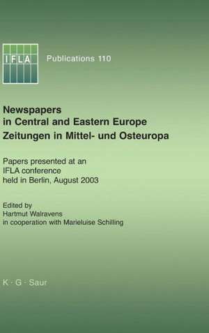 Newspapers in Central and Eastern Europe / Zeitungen in Mittel- und Osteuropa: Papers presented at an IFLA conference held in Berlin, August 2003 de Hartmut Walravens