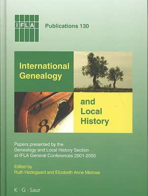 International Genealogy and Local History: Papers presented by the Genealogy and Local History Section at IFLA General Conferences 2001-2005 de Ruth Hedegaard