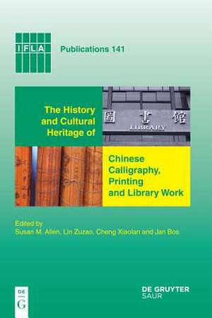 The History and Cultural Heritage of Chinese Calligraphy, Printing and Library Work de Susan M. Allen