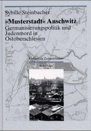 "Musterstadt" Auschwitz: Germanisierungspolitik und Judenmord in Ostoberschlesien de Sybille Steinbacher