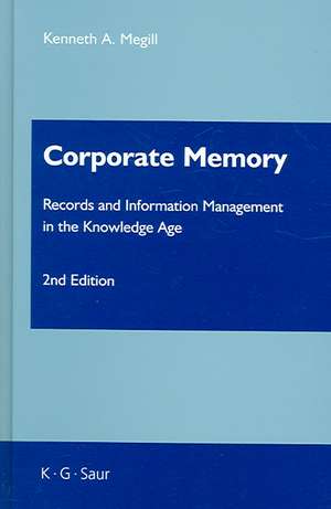 Corporate Memory: Records and Information Management in the Knowledge Age de Kenneth A. Megill