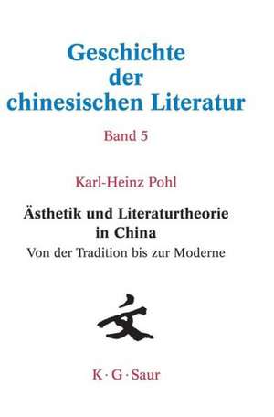 Ästhetik und Literaturtheorie in China. Von der Tradition bis zur Moderne de Karl-Heinz Pohl