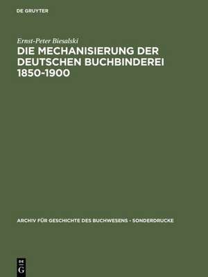 Die Mechanisierung der deutschen Buchbinderei 1850-1900 de Ernst-Peter Biesalski