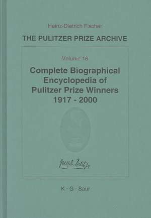 Complete Biographical Encyclopedia of Pulitzer Prize Winners 1917 - 2000: Journalists, writers and composers on their way to the coveted awards de Heinz-D. Fischer