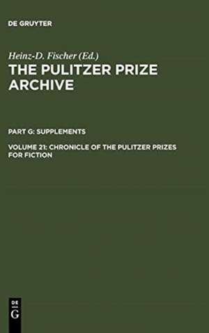 Chronicle of the Pulitzer Prizes for Fiction: Discussions, Decisions and Documents de Heinz-D. Fischer