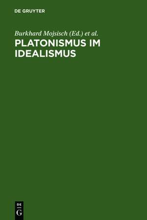 Platonismus im Idealismus: Die platonische Tradition in der klassischen deutschen Philosophie de Burkhard Mojsisch