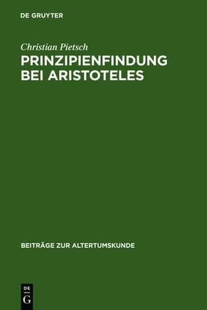 Prinzipienfindung bei Aristoteles: Methoden und erkenntnistheoretische Grundlagen de Christian Pietsch