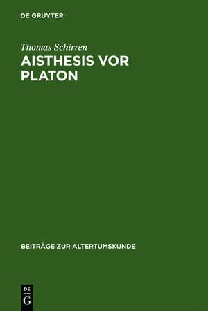 Aisthesis vor Platon: Eine semantisch-systematische Untersuchung zum Problem der Wahrnehmung de Thomas Schirren