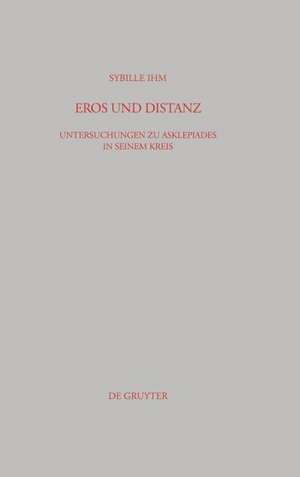 Eros und Distanz: Untersuchungen zu Asklepiades in seinem Kreis de Sybille Ihm