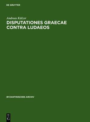 Disputationes graecae contra ludaeos: Untersuchungen zur byzantinischen antijüdischen Dioalogsliteratur und ihrem Judenbild de Andreas Külzer