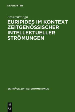 Euripides im Kontext zeitgenössischer intellektueller Strömungen: Analyse der Funktion philosophischer Themen in den Tragödien und Fragmenten de Franziska Egli