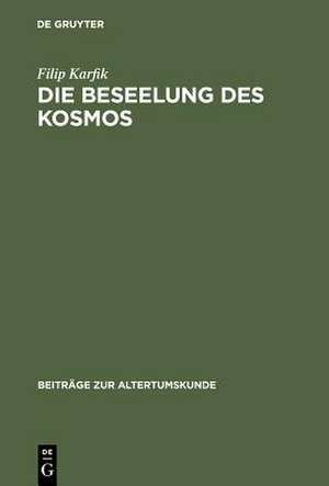 Die Beseelung des Kosmos: Untersuchungen zur Kosmologie, Seelenlehre und Theologie in Platons Phaidon und Timaios de Filip Karfik