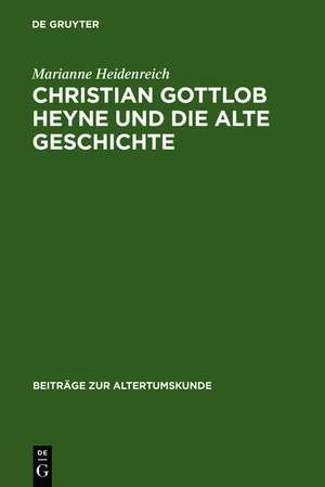 Christian Gottlob Heyne und die Alte Geschichte de Marianne Heidenreich