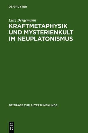 Kraftmetaphysik und Mysterienkult im Neuplatonismus: Ein Aspekt neuplatonischer Philosophie de Lutz Bergemann