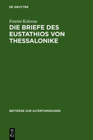 Die Briefe des Eustathios von Thessalonike: Einleitung, Regesten, Text, Indizes de Foteini Kolovou