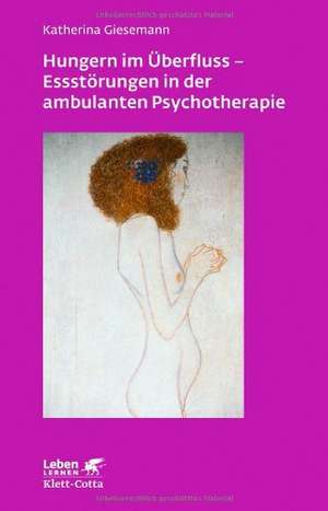 Hungern im Überfluss - Essstörungen in der ambulanten Psychotherapie (Leben lernen, Bd. 247) de Katherina Giesemann