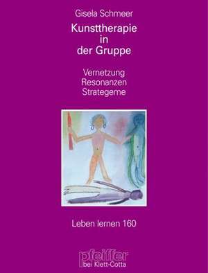 Kunsttherapie in der Gruppe (Leben lernen, Bd. 160) de Gisela Schmeer