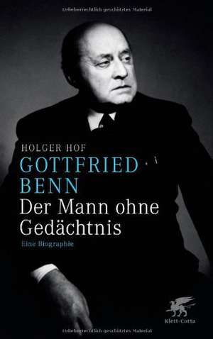 Gottfried Benn. Der Mann ohne Gedächtnis de Holger Hof