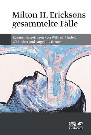 Milton H. Ericksons gesammelte Fälle de William H O'Hanlon