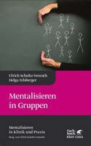 Mentalisieren in Gruppen (Mentalisieren in Klinik und Praxis, Bd. 1) de Ulrich Schultz-Venrath