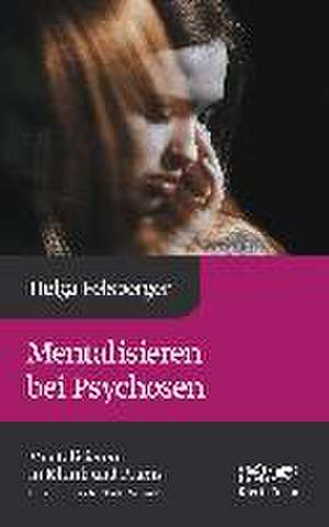 Mentalisieren bei Psychosen (Mentalisieren in Klinik und Praxis) de Helga Felsberger