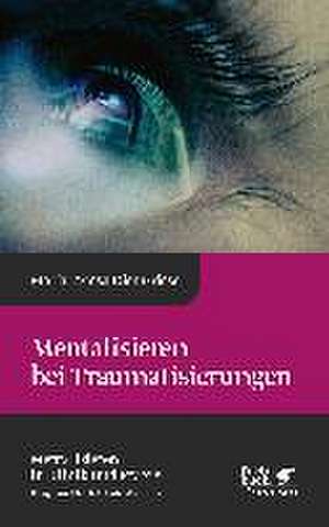 Mentalisieren bei Traumatisierungen (Mentalisieren in Klinik und Praxis, Bd. 7) de Maria Teresa Diez Grieser