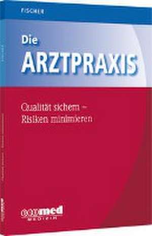 Die Arztpraxis - Qualität sichern, Risiken minimieren de Guntram Fischer