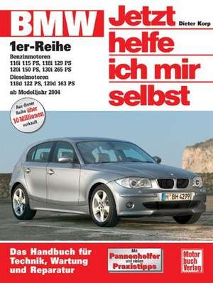 BMW 1er-Reihe ab Baujahr 2004. Jetzt helfe ich mir selbst de Dieter Korp