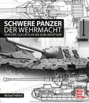 Schwere Panzer der Wehrmacht de Michael Fröhlich